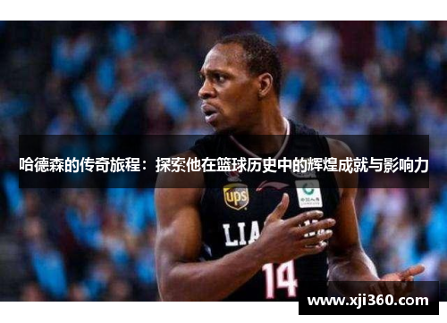 哈德森的传奇旅程：探索他在篮球历史中的辉煌成就与影响力