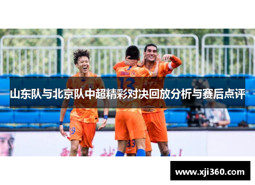 山东队与北京队中超精彩对决回放分析与赛后点评